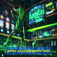 globo absolutamente tudo